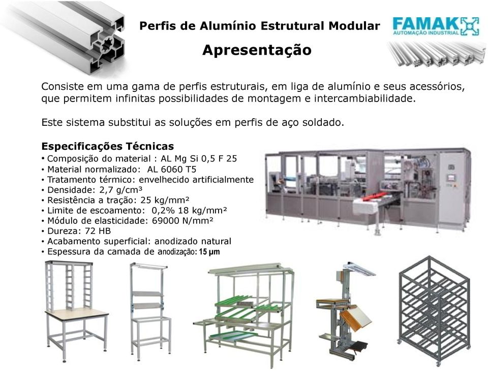 Especificações Técnicas Composição do material : AL Mg Si 0,5 F 25 Material normalizado: AL 6060 T5 Tratamento térmico: envelhecido artificialmente Densidade: