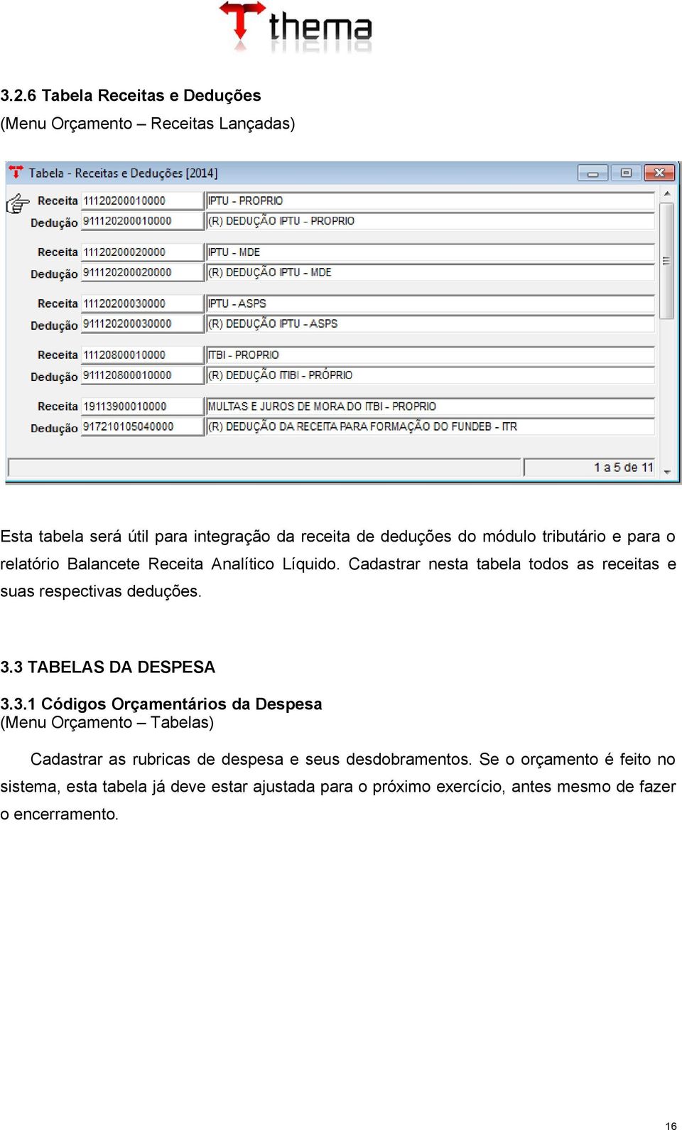 3 TABELAS DA DESPESA 3.3.1 Códigos Orçamentários da Despesa (Menu Orçamento Tabelas) Cadastrar as rubricas de despesa e seus desdobramentos.