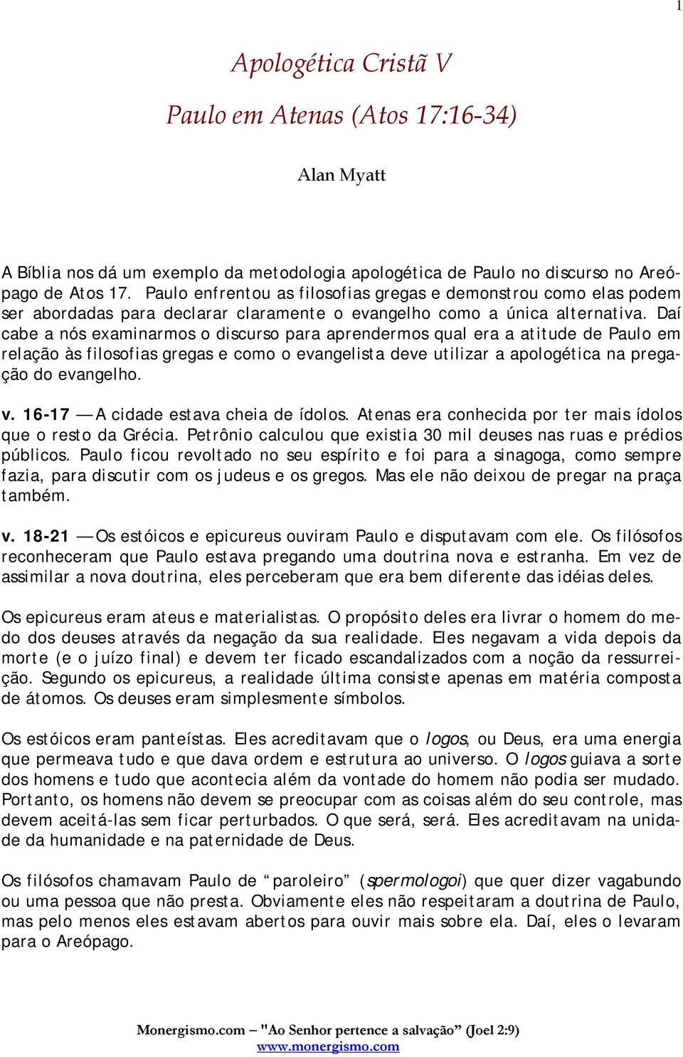 Daí cabe a nós examinarmos o discurso para aprendermos qual era a atitude de Paulo em relação às filosofias gregas e como o evangelista deve utilizar a apologética na pregação do evangelho. v.