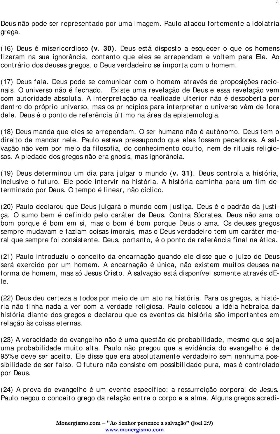 (17) Deus fala. Deus pode se comunicar com o homem através de proposições racionais. O universo não é fechado. Existe uma revelação de Deus e essa revelação vem com autoridade absoluta.