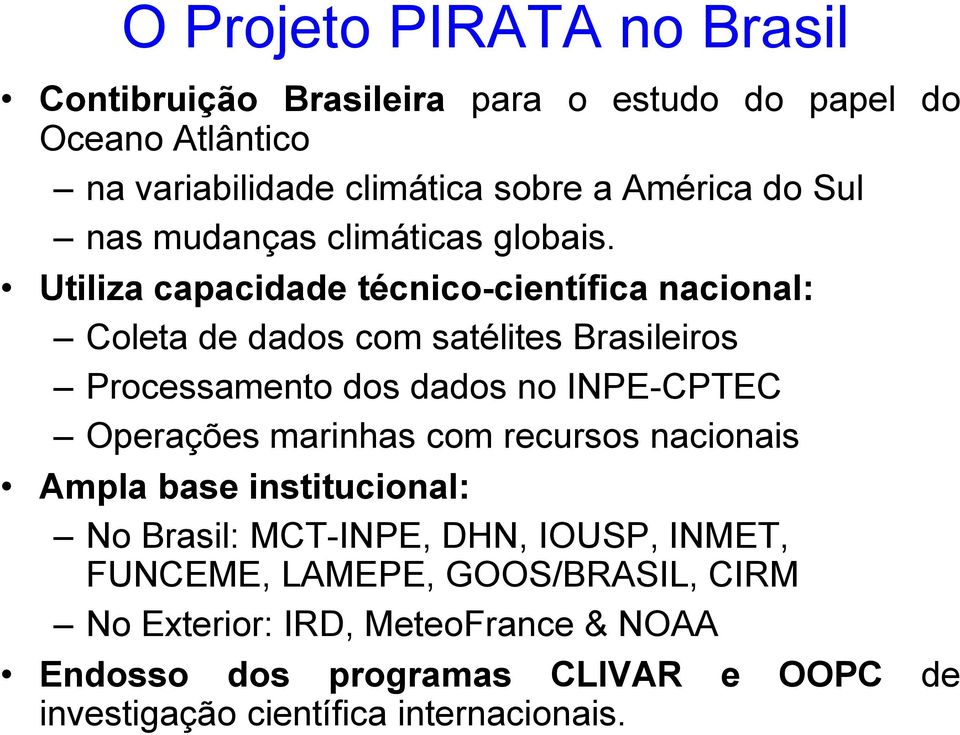 Utiliza capacidade técnico-científica nacional: Coleta de dados com satélites Brasileiros Processamento dos dados no INPE-CPTEC Operações