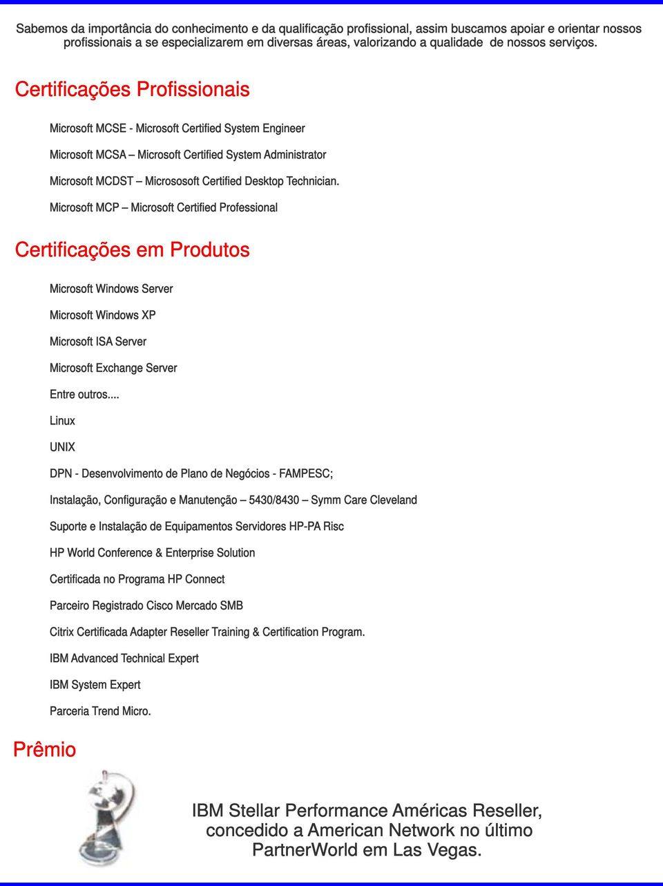 Certificações Profissionais Microsoft MCSE - Microsoft Certified System Engineer Microsoft MCSA Microsoft Certified System Administrator Microsoft MCDST Micrososoft Certified Desktop Technician.
