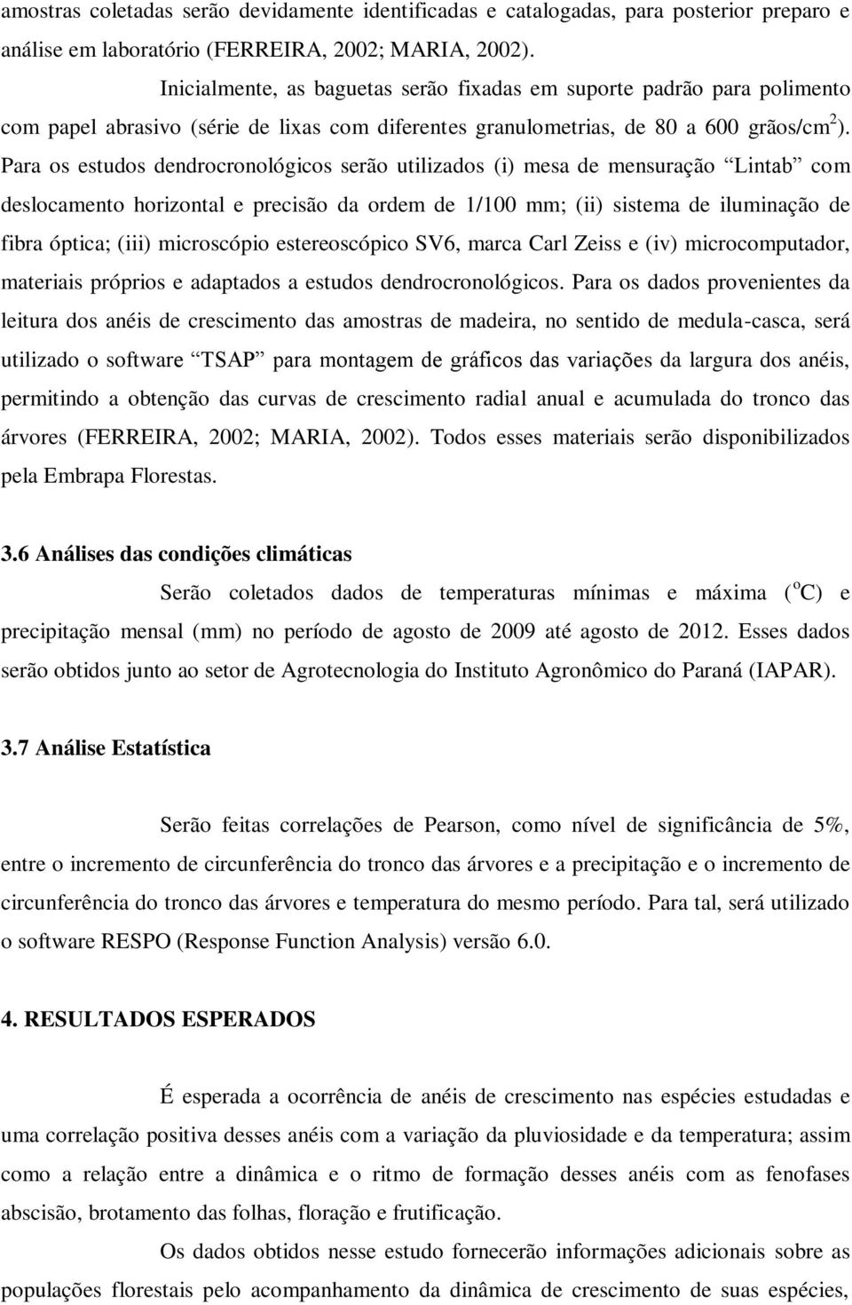 Para os estudos dendrocronológicos serão utilizados (i) mesa de mensuração Lintab com deslocamento horizontal e precisão da ordem de 1/100 mm; (ii) sistema de iluminação de fibra óptica; (iii)