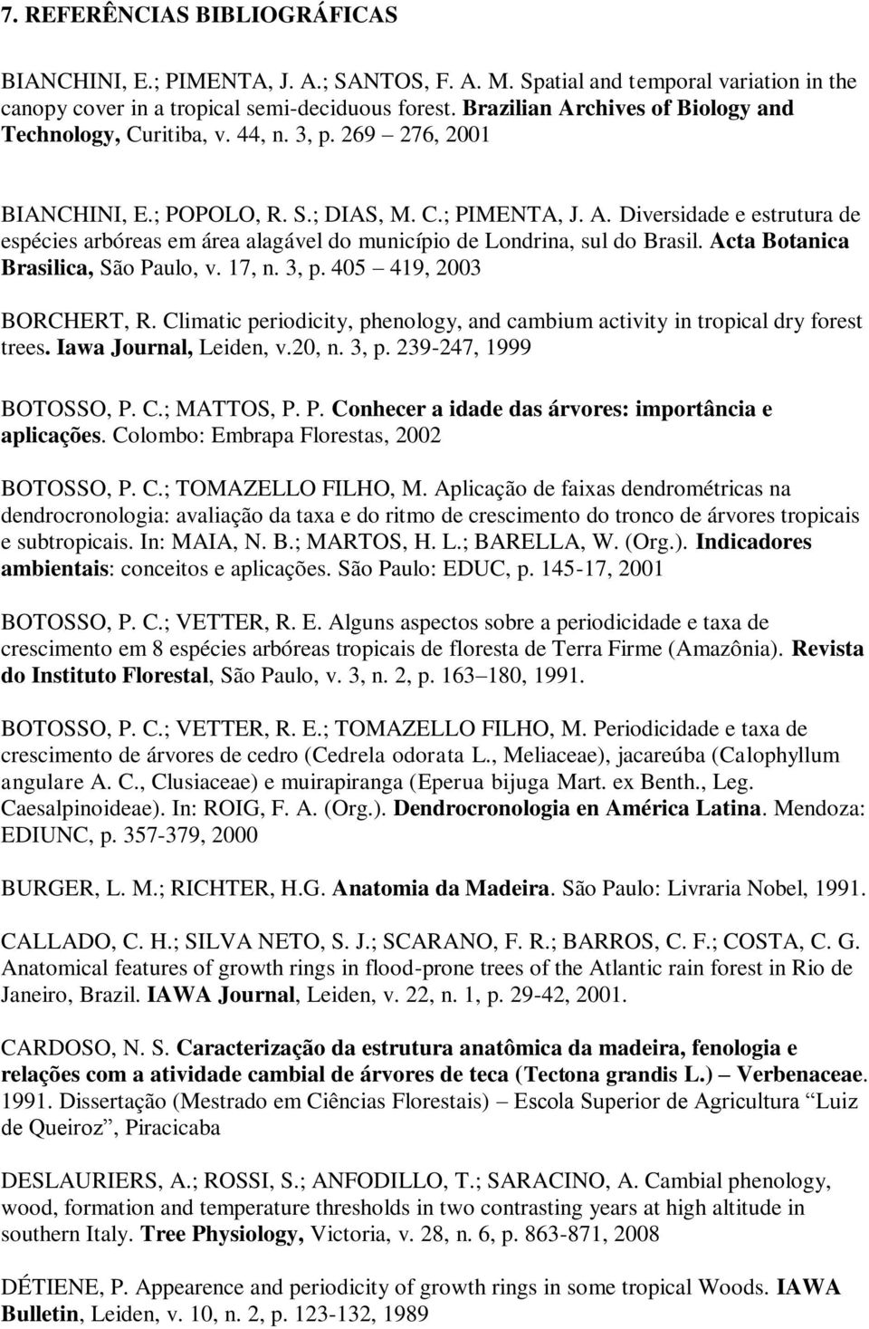 Acta Botanica Brasilica, São Paulo, v. 17, n. 3, p. 405 419, 2003 BORCHERT, R. Climatic periodicity, phenology, and cambium activity in tropical dry forest trees. Iawa Journal, Leiden, v.20, n. 3, p. 239-247, 1999 BOTOSSO, P.