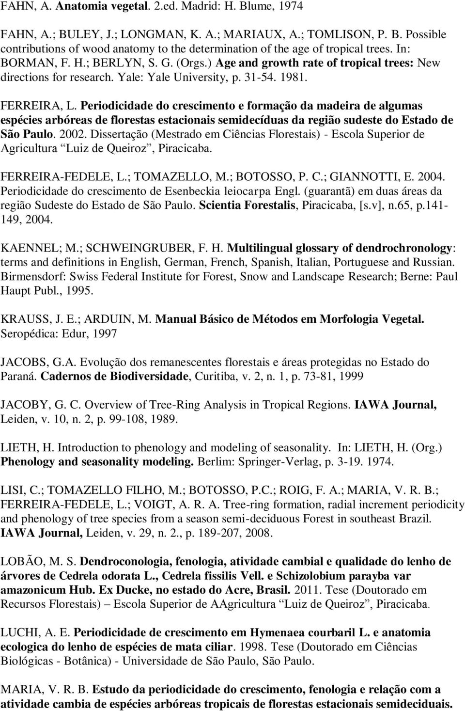 Periodicidade do crescimento e formação da madeira de algumas espécies arbóreas de florestas estacionais semidecíduas da região sudeste do Estado de São Paulo. 2002.