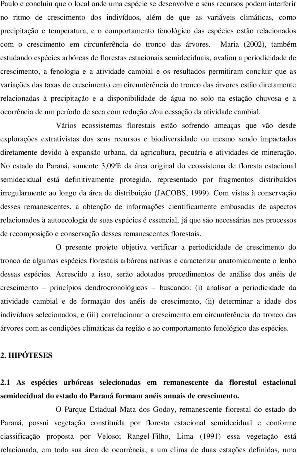 Maria (2002), também estudando espécies arbóreas de florestas estacionais semideciduais, avaliou a periodicidade de crescimento, a fenologia e a atividade cambial e os resultados permitiram concluir