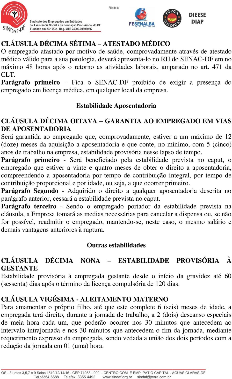 Parágrafo primeiro Fica o SENAC-DF proibido de exigir a presença do empregado em licença médica, em qualquer local da empresa.