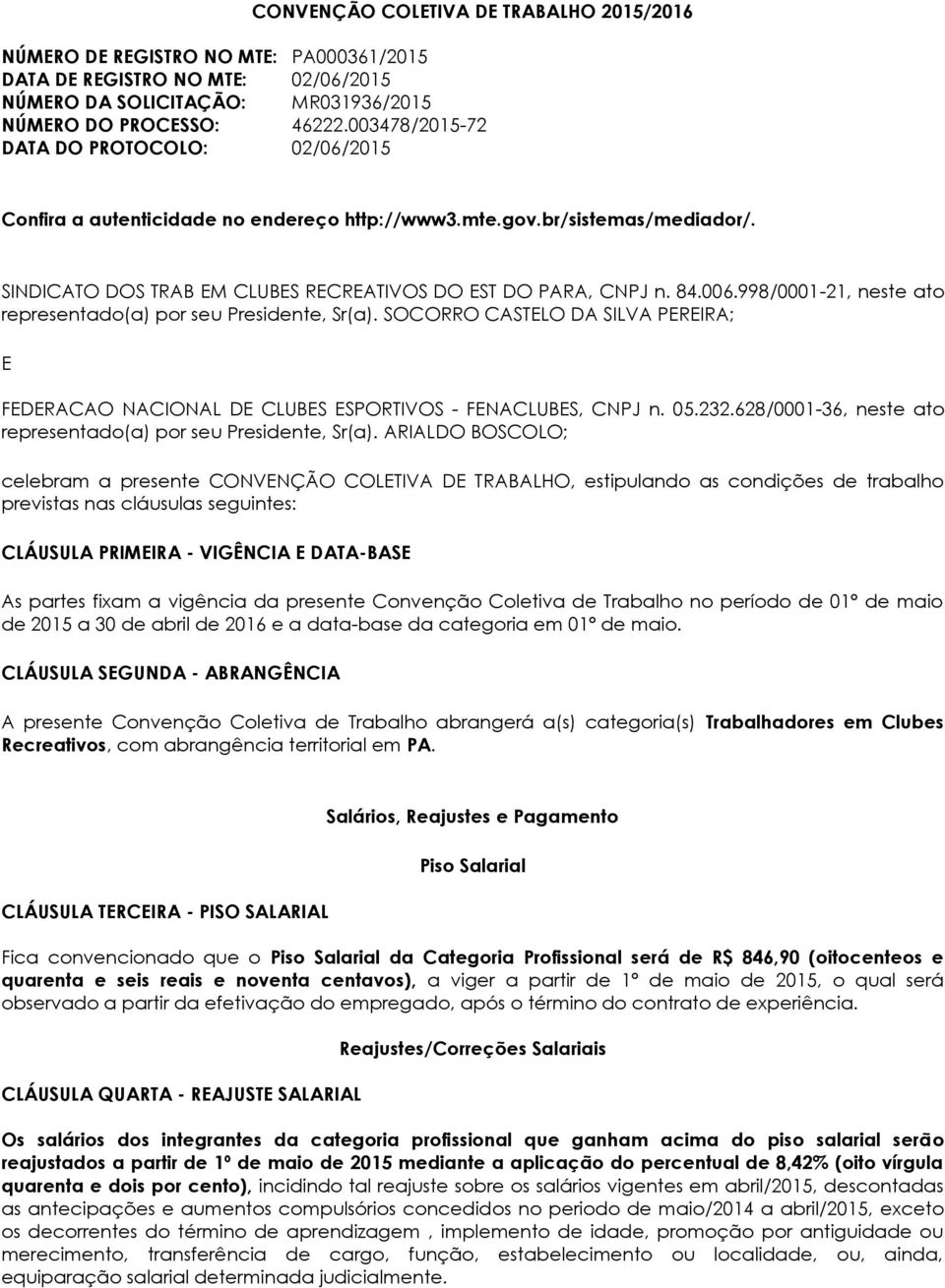 998/0001-21, neste ato representado(a) por seu Presidente, Sr(a). SOCORRO CASTELO DA SILVA PEREIRA; E FEDERACAO NACIONAL DE CLUBES ESPORTIVOS - FENACLUBES, CNPJ n. 05.232.