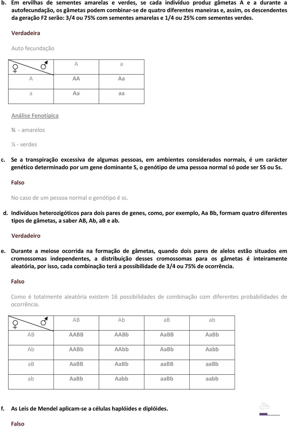 Se a transpiração excessiva de algumas pessoas, em ambientes considerados normais, é um carácter genético determinado por um gene dominante S, o genótipo de uma pessoa normal só pode ser SS ou Ss.