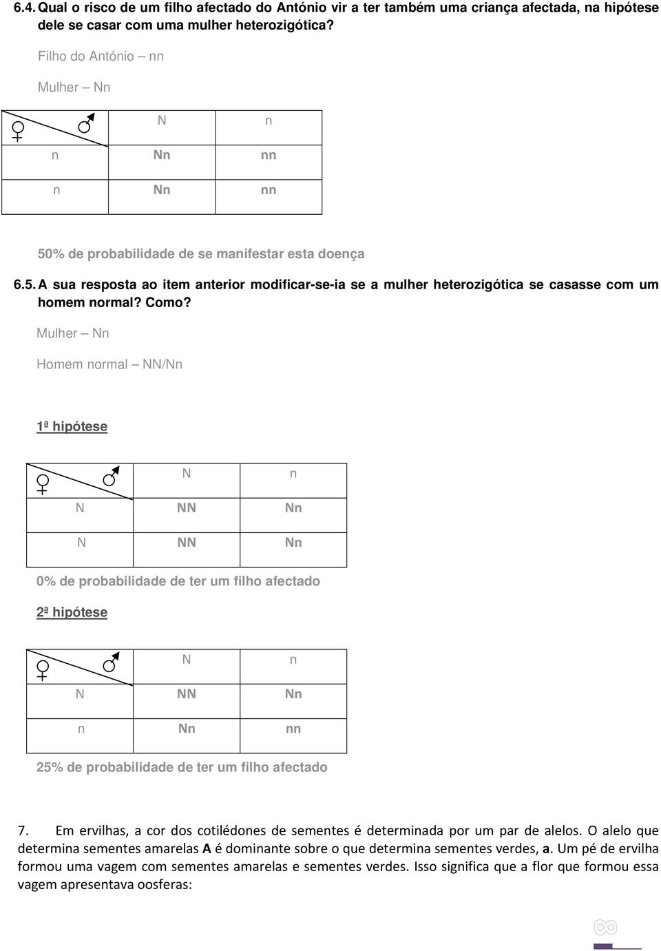 Como? Mulher Nn Homem normal NN/Nn 1ª hipótese N n N NN Nn N NN Nn 0% de probabilidade de ter um filho afectado 2ª hipótese N n N NN Nn n Nn nn 25% de probabilidade de ter um filho afectado 7.