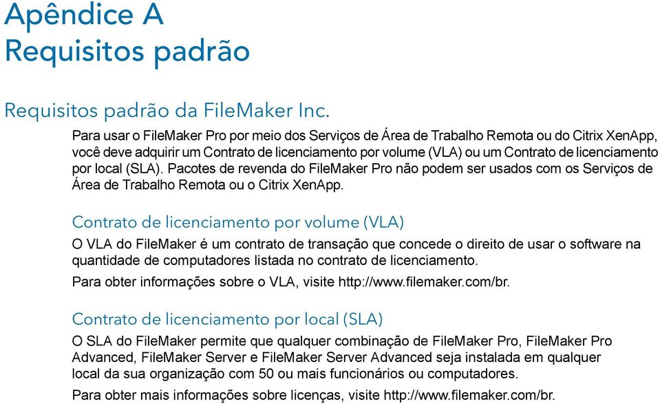 local (SLA). Pacotes de revenda do FileMaker Pro não podem ser usados com os Serviços de Área de Trabalho Remota ou o Citrix XenApp.