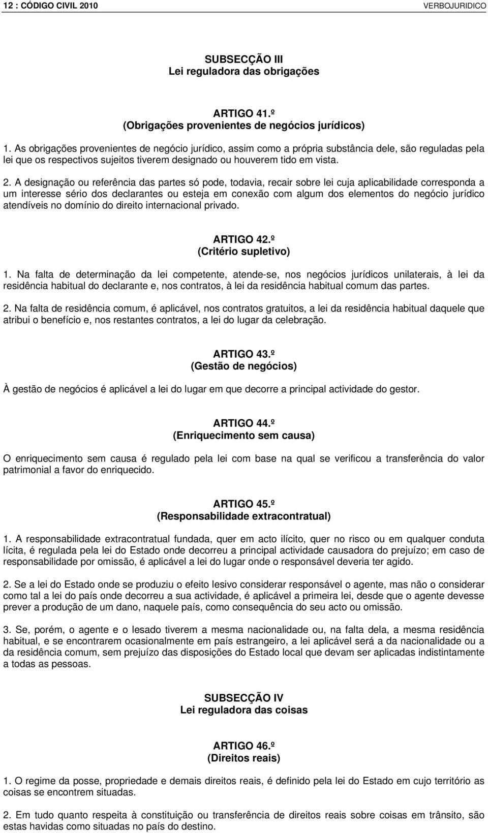 A designação ou referência das partes só pode, todavia, recair sobre lei cuja aplicabilidade corresponda a um interesse sério dos declarantes ou esteja em conexão com algum dos elementos do negócio