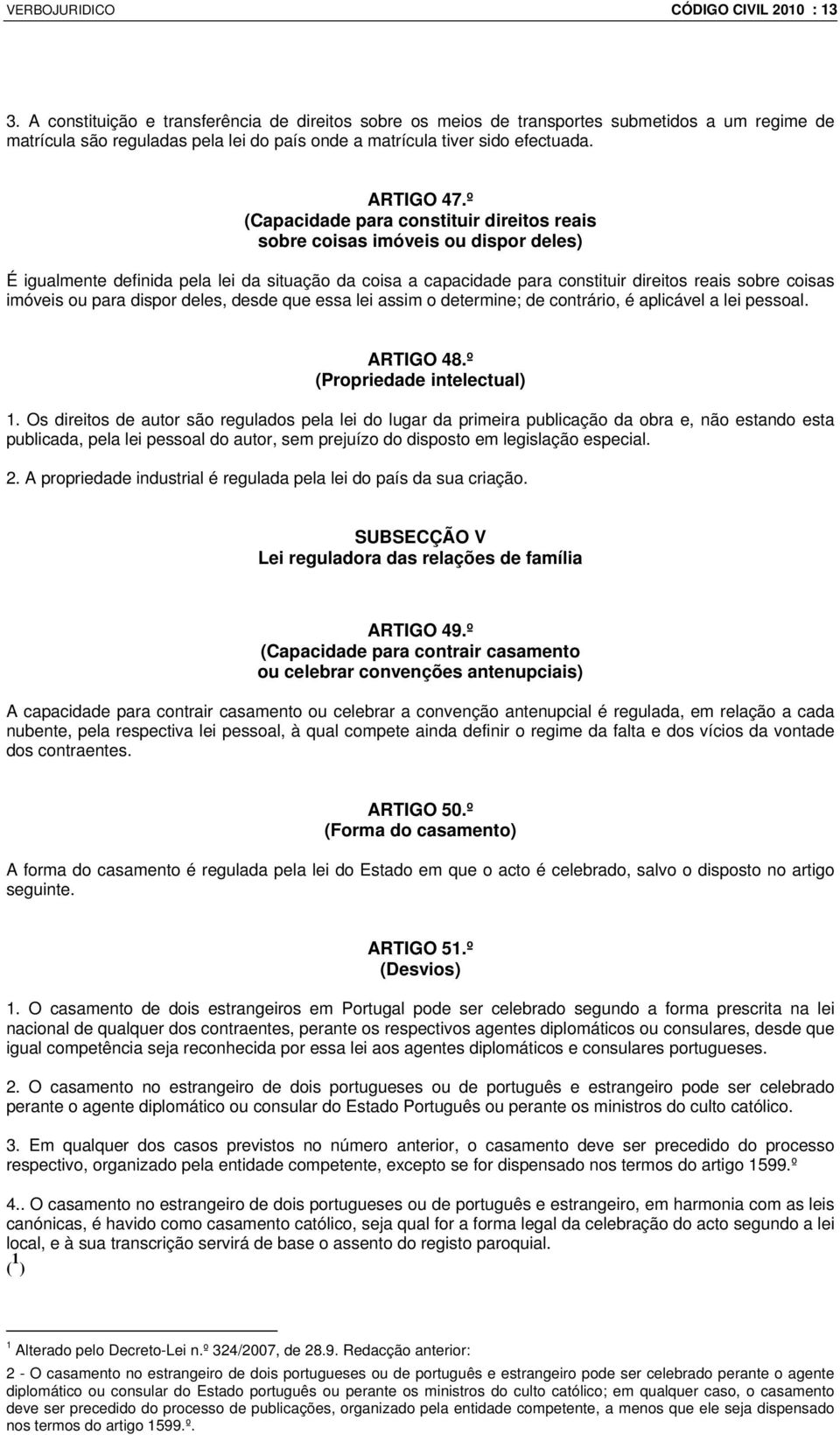 º (Capacidade para constituir direitos reais sobre coisas imóveis ou dispor deles) É igualmente definida pela lei da situação da coisa a capacidade para constituir direitos reais sobre coisas imóveis