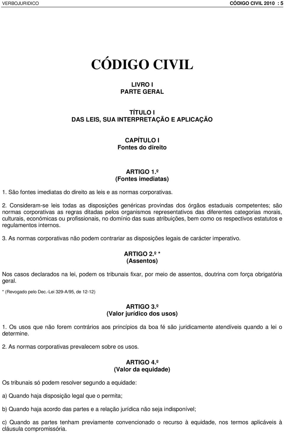 Consideram-se leis todas as disposições genéricas provindas dos órgãos estaduais competentes; são normas corporativas as regras ditadas pelos organismos representativos das diferentes categorias