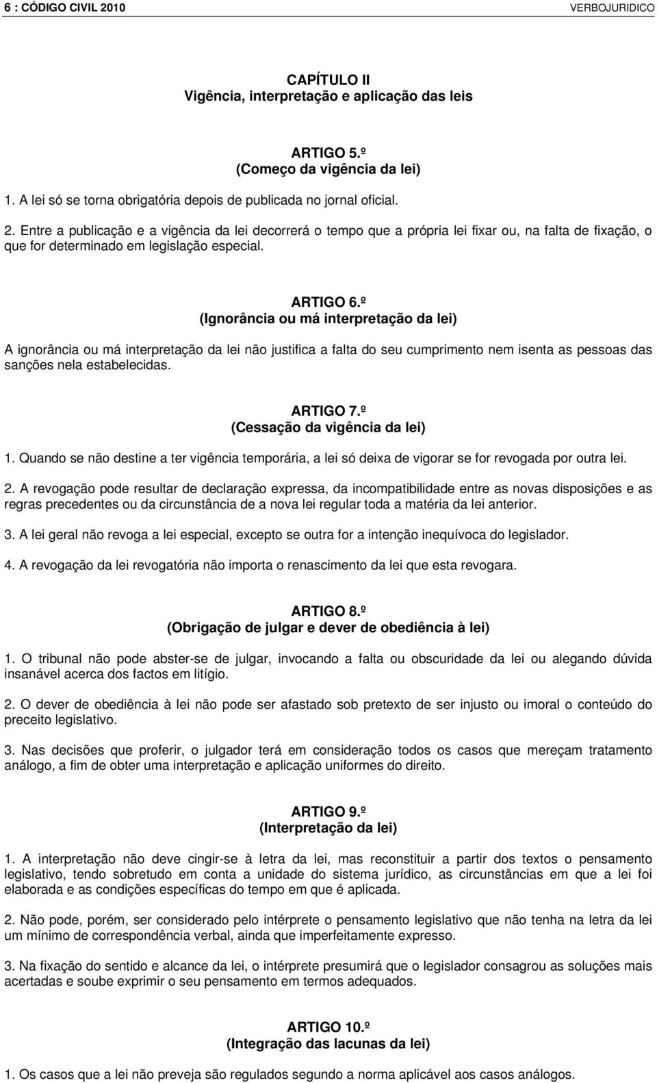 Entre a publicação e a vigência da lei decorrerá o tempo que a própria lei fixar ou, na falta de fixação, o que for determinado em legislação especial. ARTIGO 6.