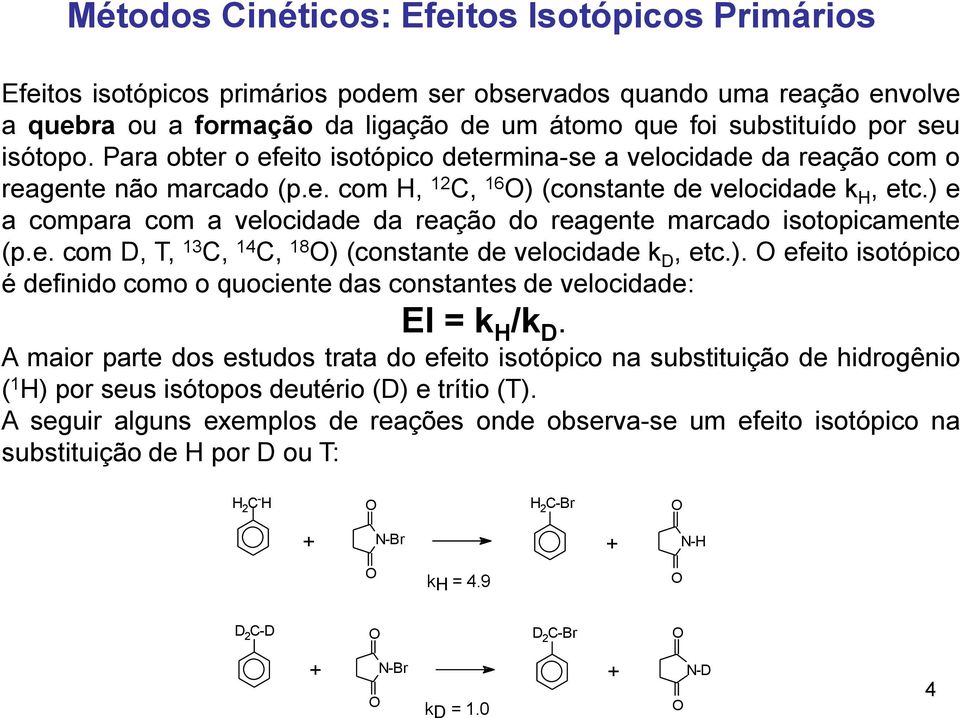 ) e a compara com a velocidade da reação do reagente marcado isotopicamente (p.e. com, T, 13, 14, 18 O) (constante de velocidade k, etc.). O efeito isotópico é definido como o quociente das constantes de velocidade: EI = k /k.