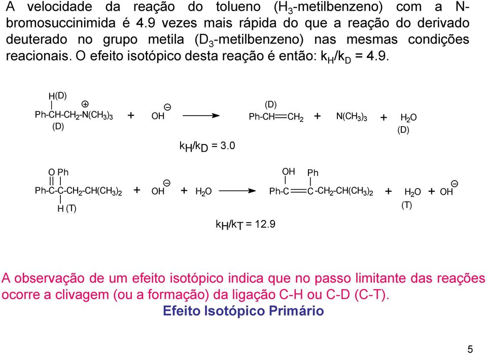 O efeito isotópico desta reação é então: k /k = 4.9. () Ph-- 2 -N( 3 ) 3 () + O k/k = 3.