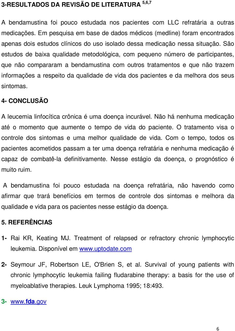 São estudos de baixa qualidade metodológica, com pequeno número de participantes, que não compararam a bendamustina com outros tratamentos e que não trazem informações a respeito da qualidade de vida