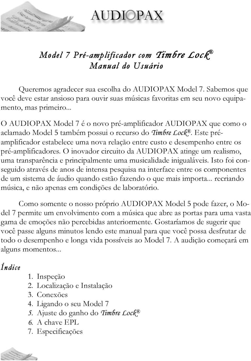 .. O AUDIOPAX Model 7 é o novo pré-amplificador AUDIOPAX que como o aclamado Model 5 também possui o recurso do Timbre Lock.