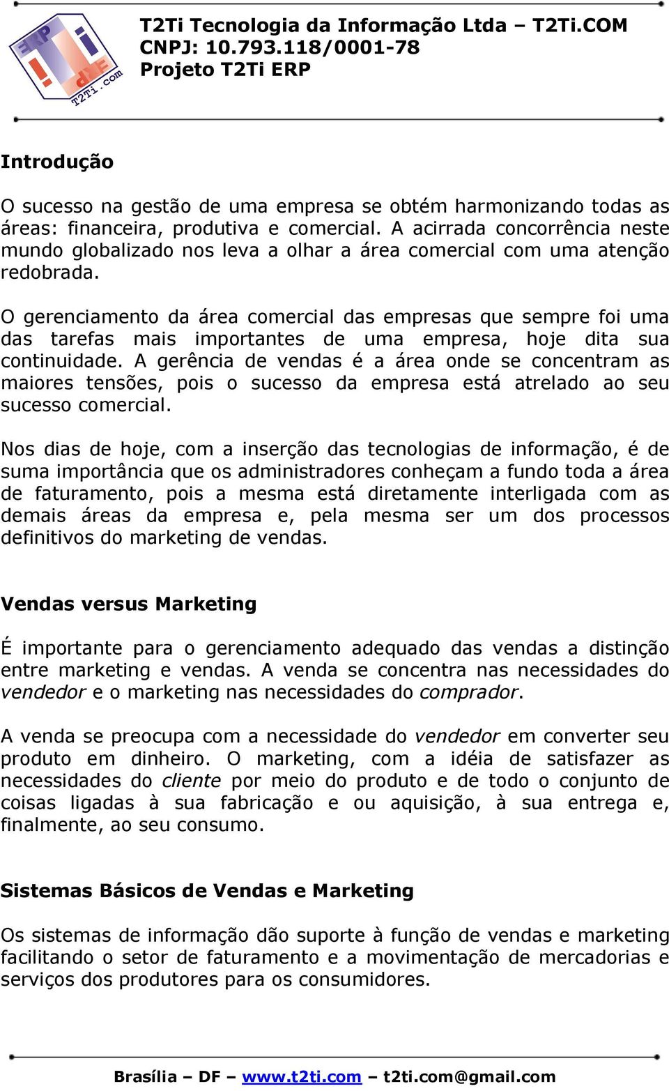 O gerenciamento da área comercial das empresas que sempre foi uma das tarefas mais importantes de uma empresa, hoje dita sua continuidade.