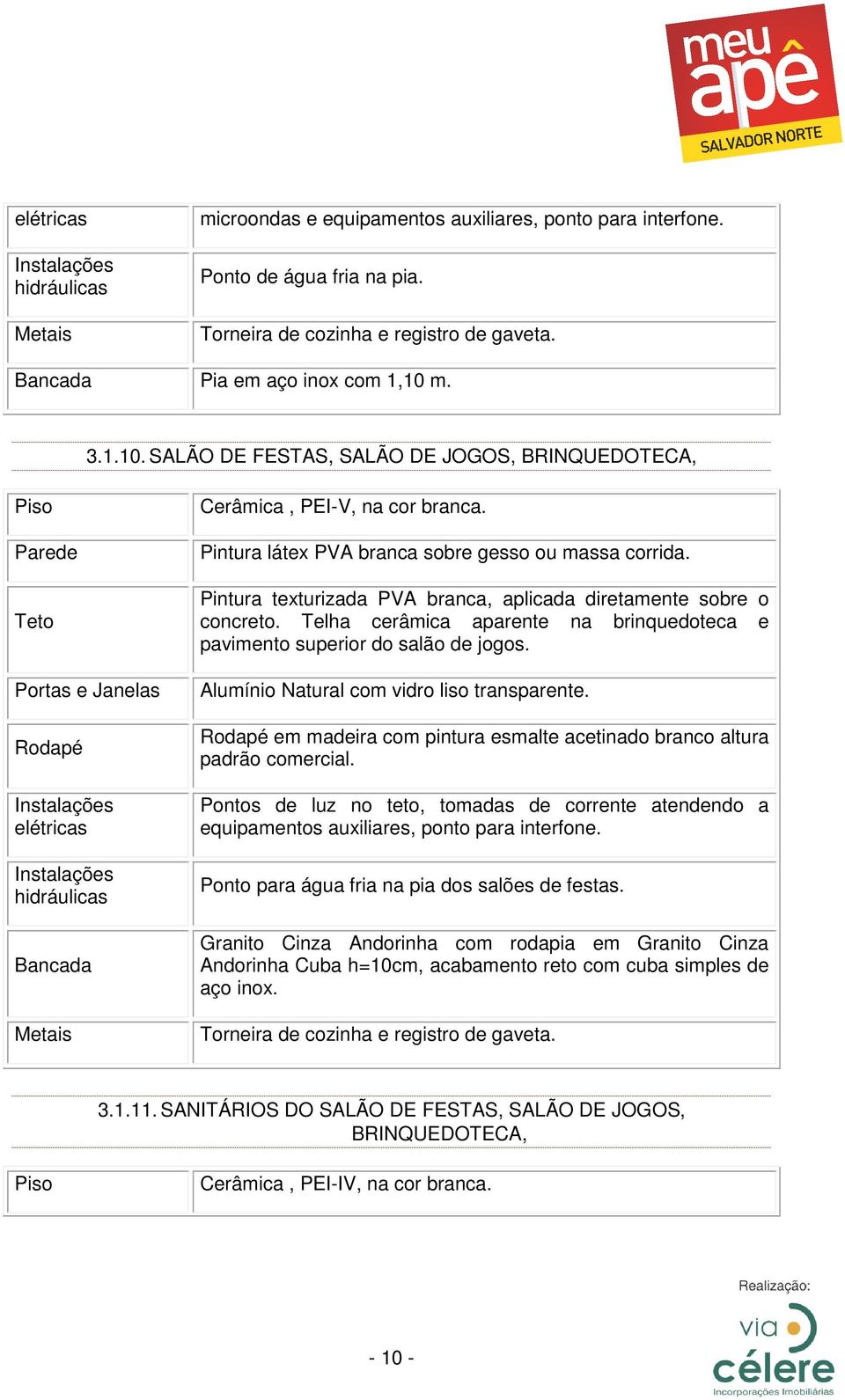 Telha cerâmica aparente na brinquedoteca e pavimento superior do salão de jogos. em madeira com pintura esmalte acetinado branco altura padrão comercial.