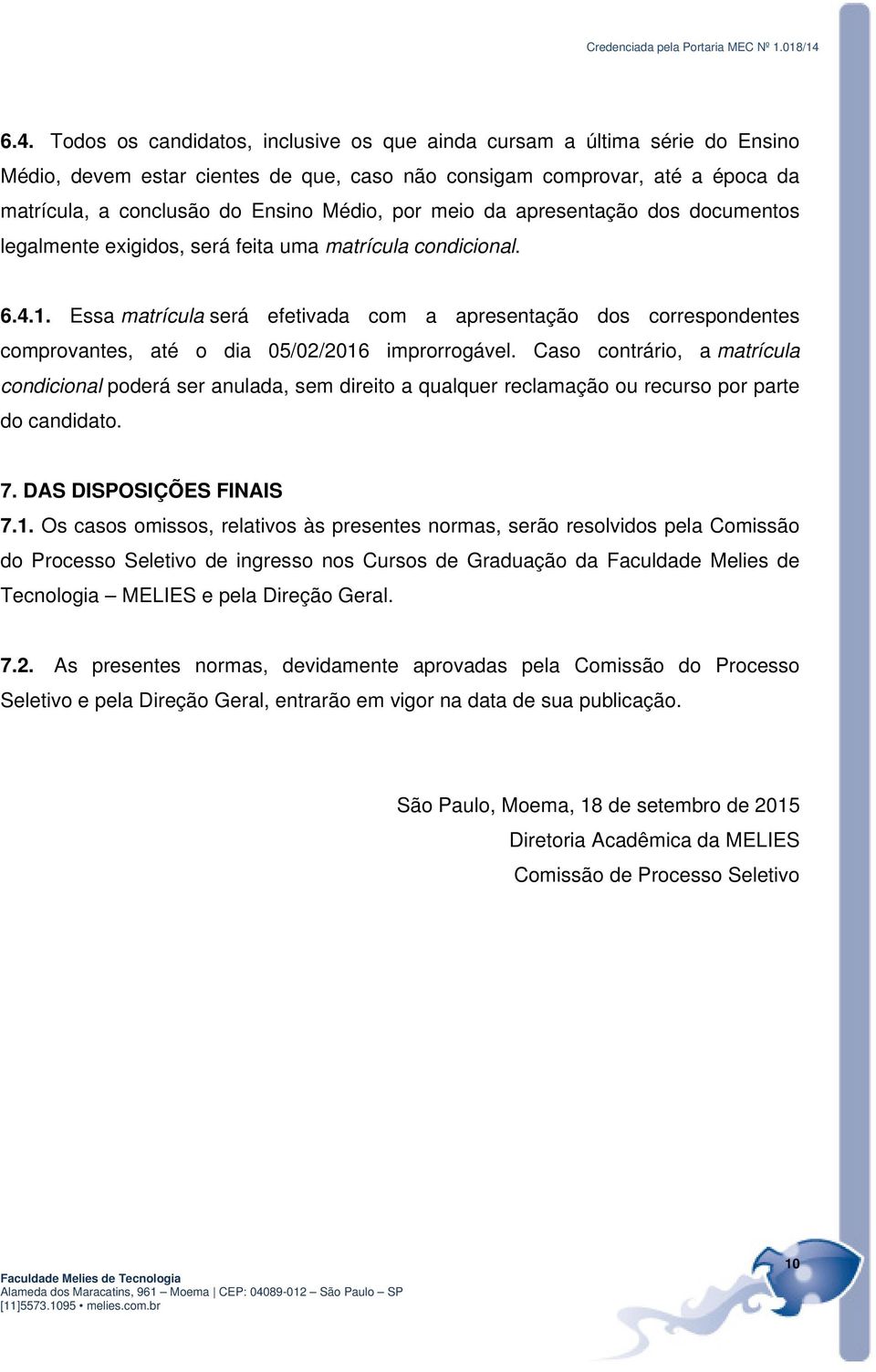 Essa matrícula será efetivada com a apresentação dos correspondentes comprovantes, até o dia 05/02/2016 improrrogável.