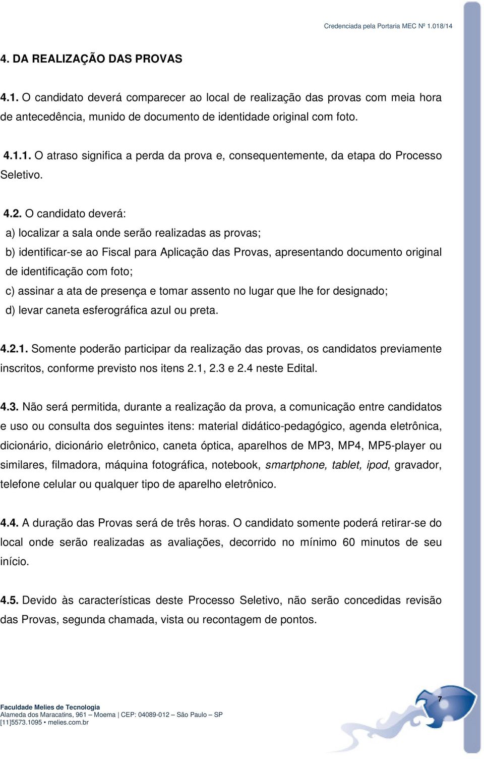 assinar a ata de presença e tomar assento no lugar que lhe for designado; d) levar caneta esferográfica azul ou preta. 4.2.1.