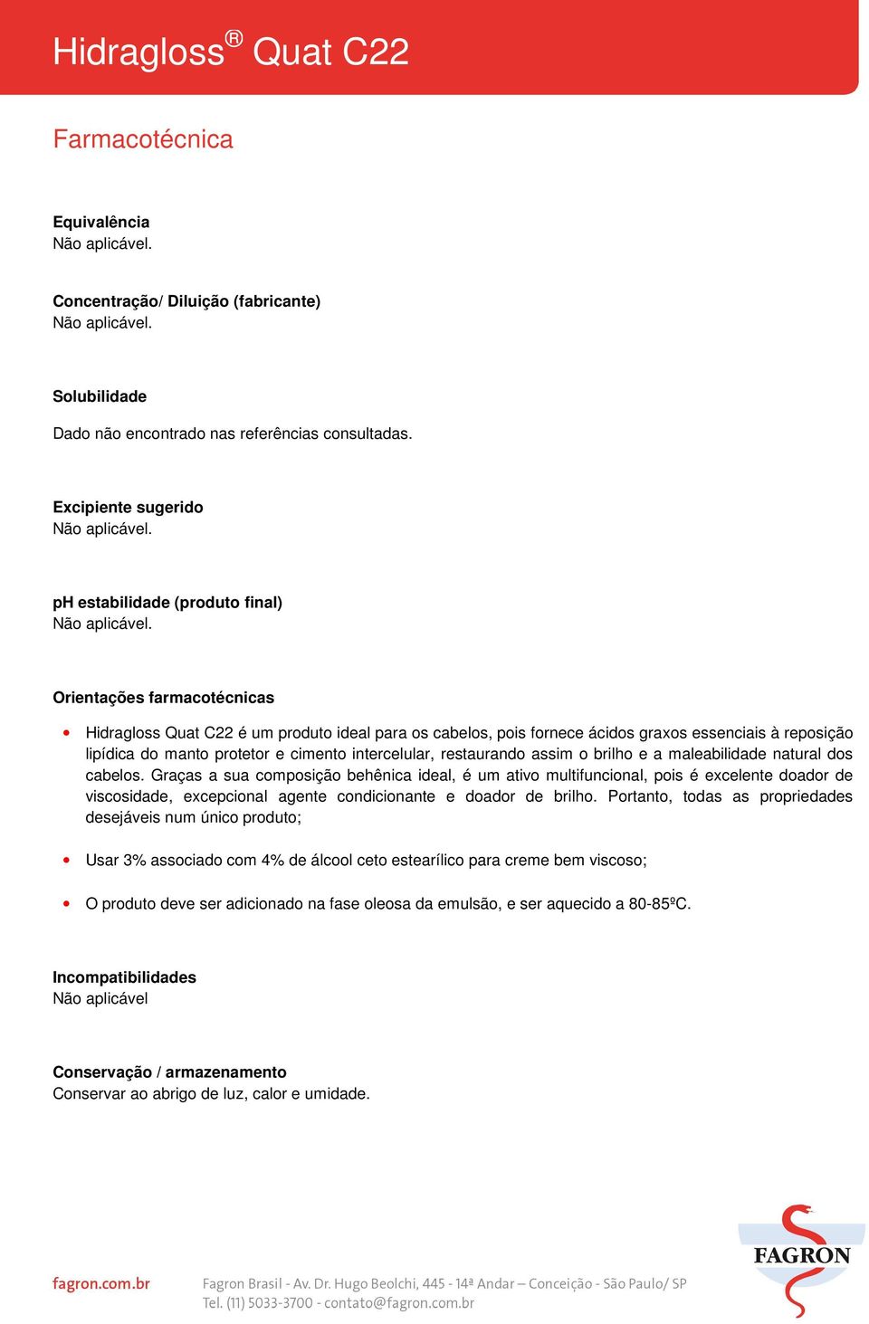 Graças a sua composição behênica ideal, é um ativo multifuncional, pois é excelente doador de viscosidade, excepcional agente condicionante e doador de brilho.