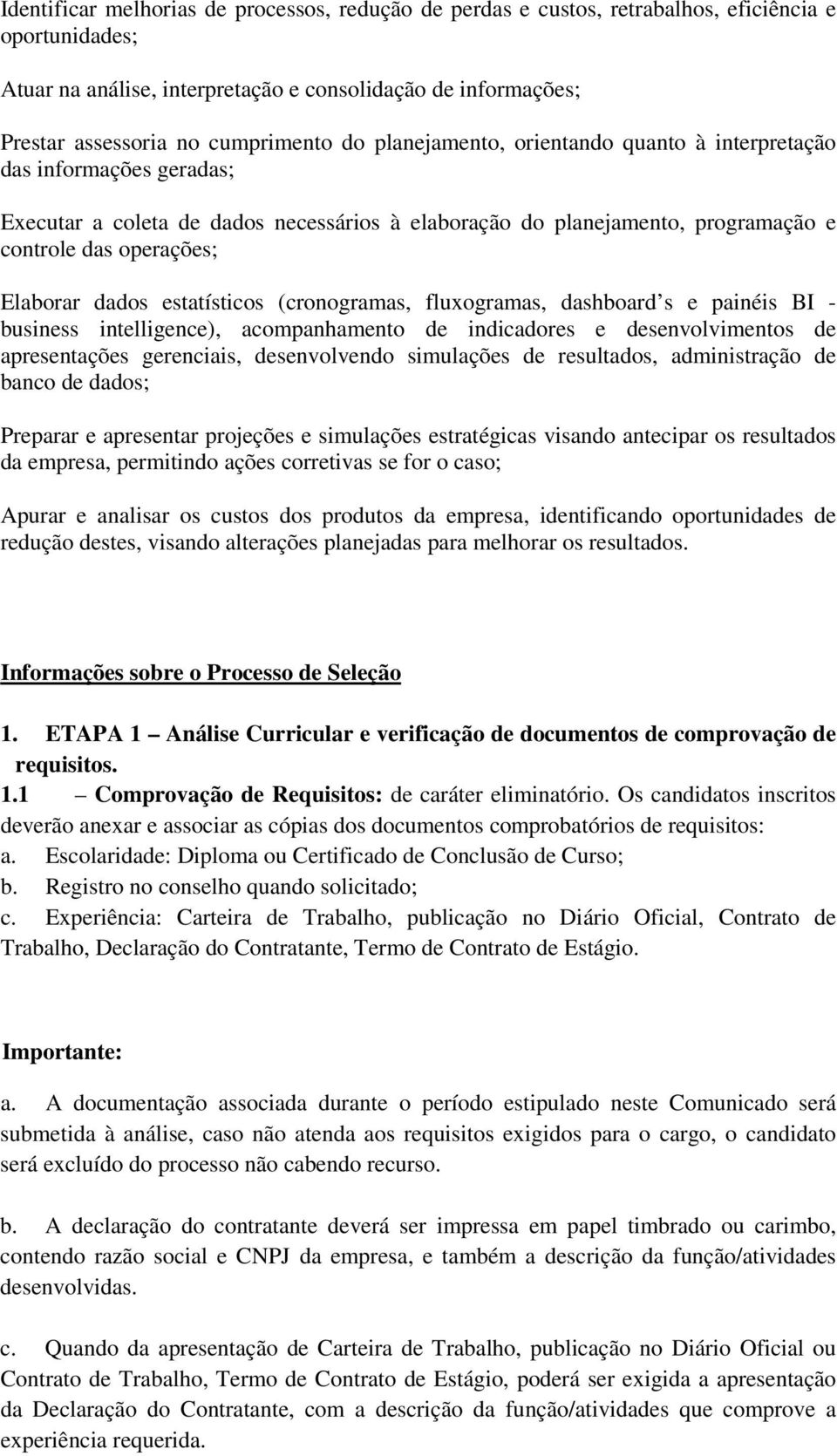 Elaborar dados estatísticos (cronogramas, fluxogramas, dashboard s e painéis BI - business intelligence), acompanhamento de indicadores e desenvolvimentos de apresentações gerenciais, desenvolvendo