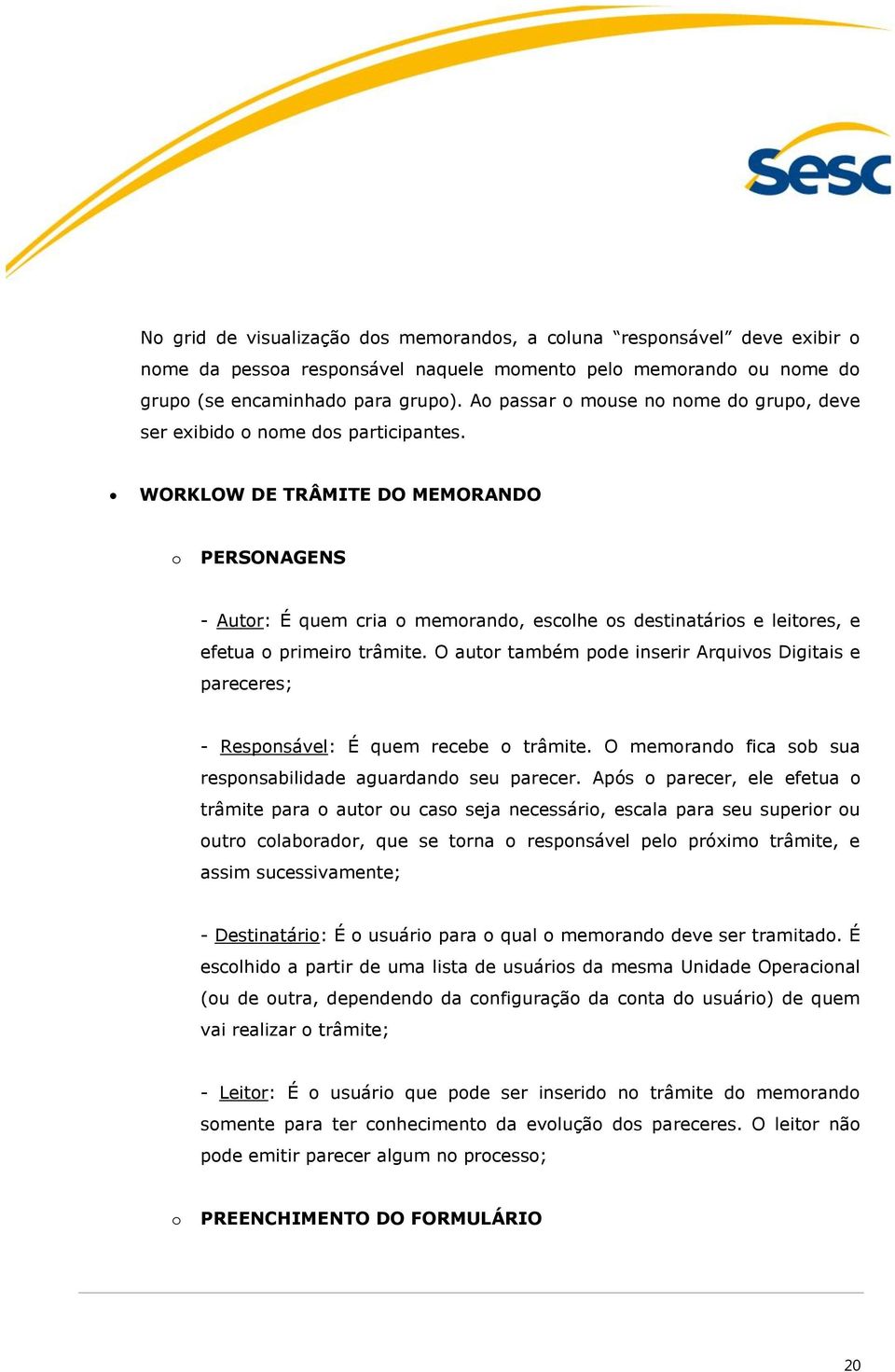 WORKLOW DE TRÂMITE DO MEMORANDO o PERSONAGENS - Autor: É quem cria o memorando, escolhe os destinatários e leitores, e efetua o primeiro trâmite.