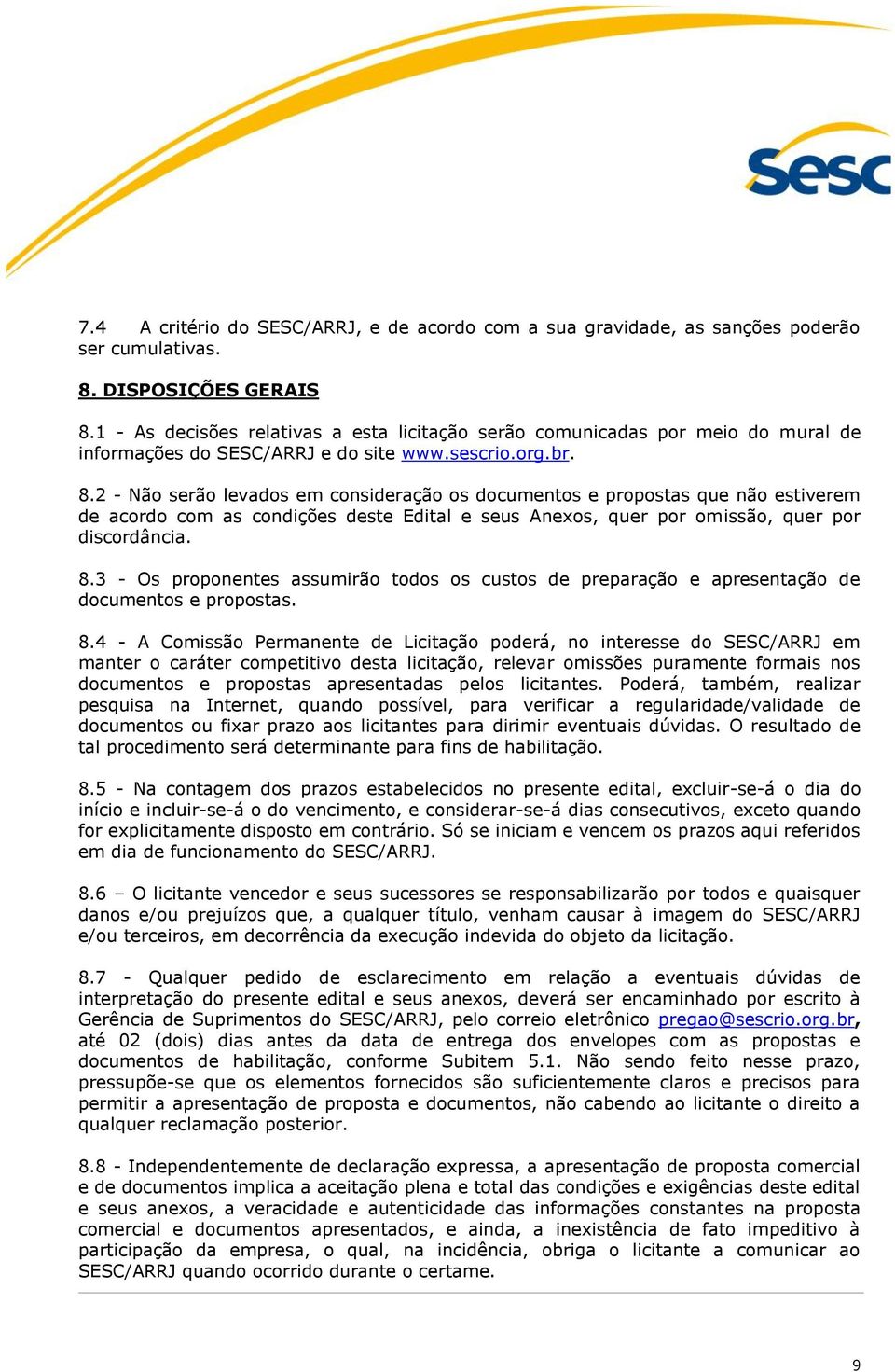 2 - Não serão levados em consideração os documentos e propostas que não estiverem de acordo com as condições deste Edital e seus Anexos, quer por omissão, quer por discordância. 8.