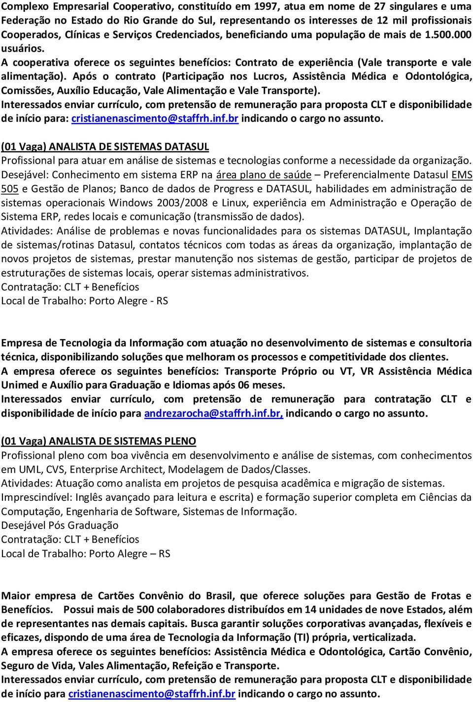 Após o contrato (Participação nos Lucros, Assistência Médica e Odontológica, Comissões, Auxílio Educação, Vale Alimentação e Vale Transporte). de início para: cristianenascimento@staffrh.inf.