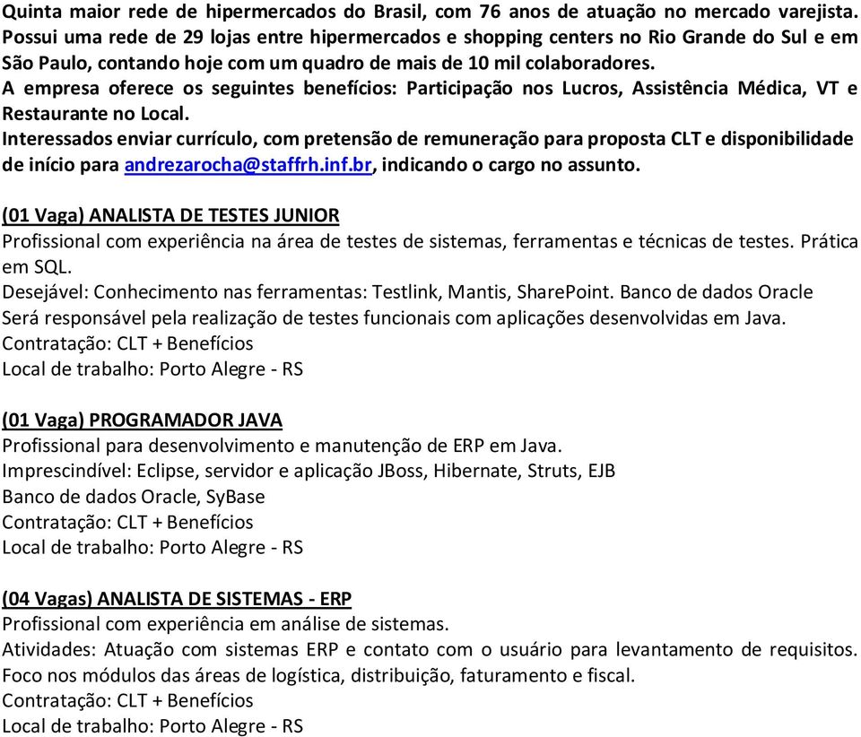 A empresa oferece os seguintes benefícios: Participação nos Lucros, Assistência Médica, VT e Restaurante no Local. de início para andrezarocha@staffrh.inf.br, indicando o cargo no assunto.