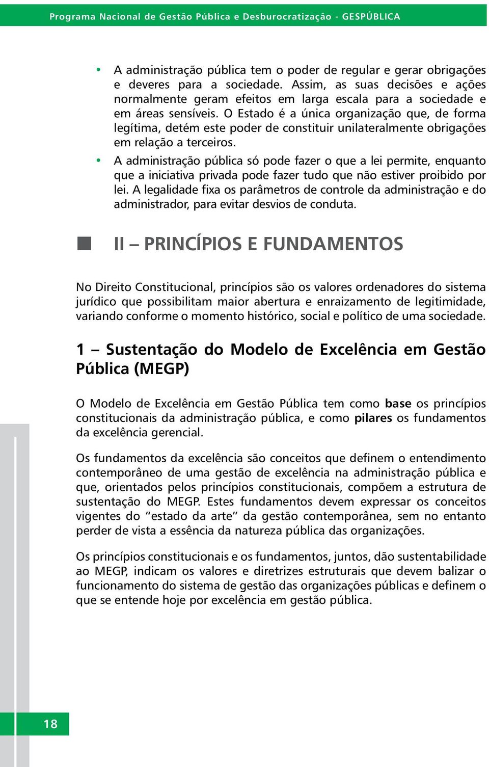 O Estado é a única organização que, de forma legítima, detém este poder de constituir unilateralmente obrigações em relação a terceiros.