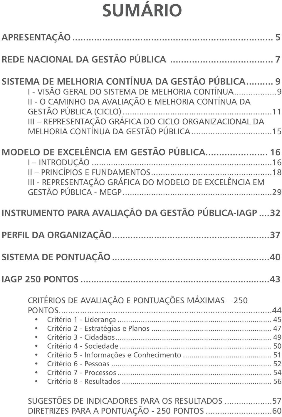 ..15 MODELO DE EXCELÊNCIA EM GESTÃO PÚBLICA... 16 I INTRODUÇÃO...16 II PRINCÍPIOS E FUNDAMENTOS...18 III - REPRESENTAÇÃO GRÁFICA DO MODELO DE EXCELÊNCIA EM GESTÃO PÚBLICA - MEGP.