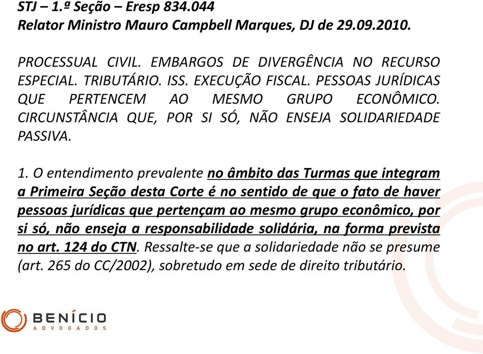 O entendimento prevalente no âmbito das Turmas que integram a Primeira Seção desta Corte é no sentido de que o fato de haver pessoas jurídicas que pertençam ao mesmo grupo