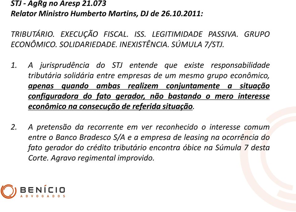 A jurisprudência do STJ entende que existe responsabilidade tributária solidária entre empresas de um mesmo grupo econômico, apenas quando ambas realizem conjuntamente a situação