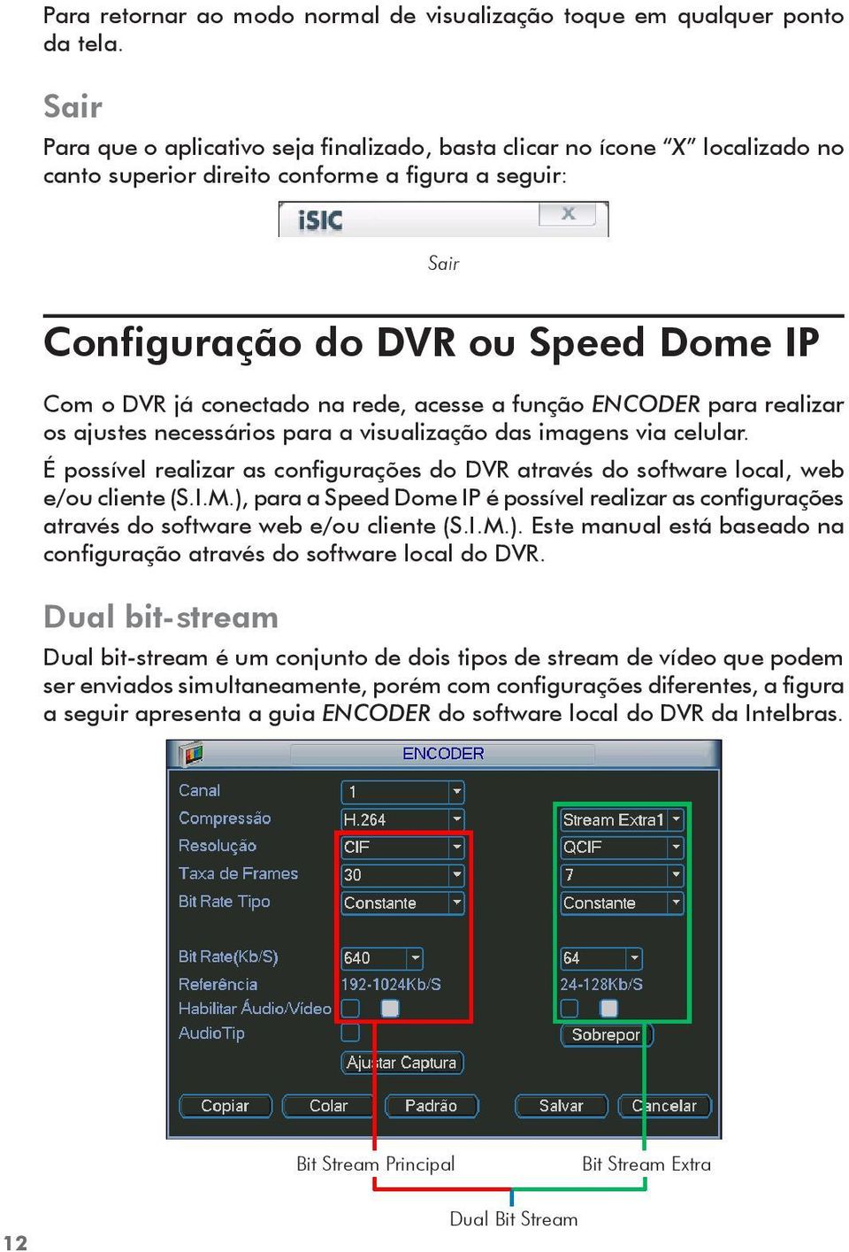 na rede, acesse a função ENCODER para realizar os ajustes necessários para a visualização das imagens via celular.