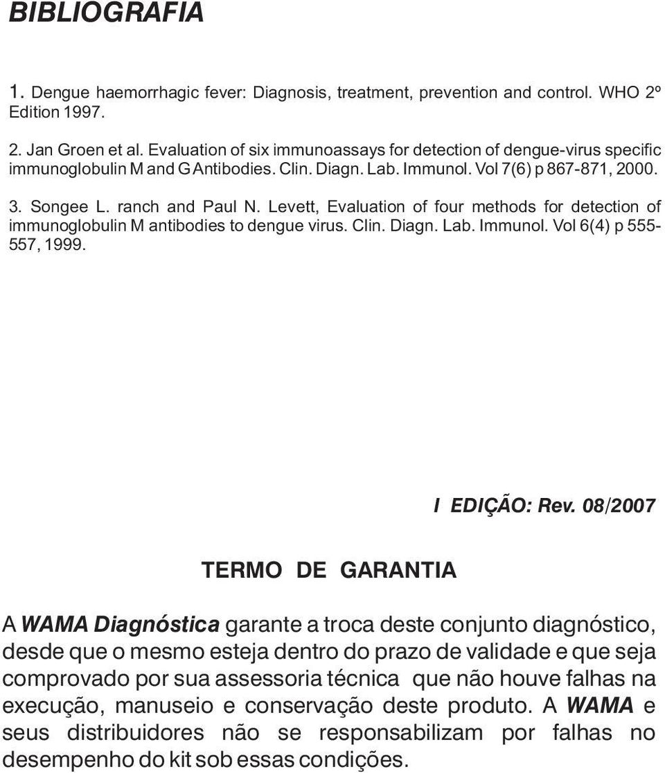 Levett, Evaluation of four methods for detection of immunoglobulin M antibodies to dengue virus. Clin. Diagn. Lab. Immunol. Vol 6(4) p 555-557, 1999. I EDIÇÃO: Rev.