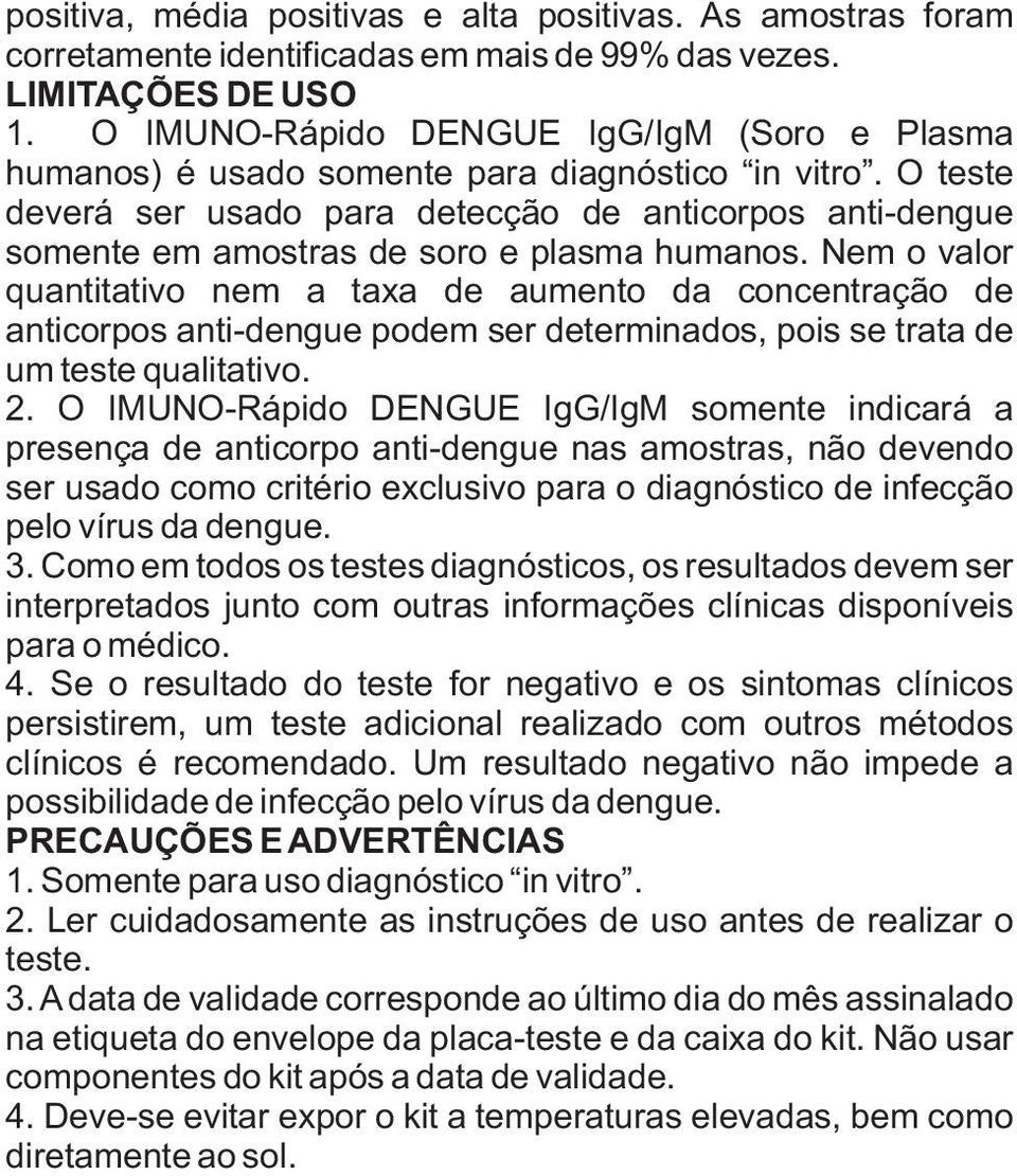 O teste deverá ser usado para detecção de anticorpos anti-dengue somente em amostras de soro e plasma humanos.