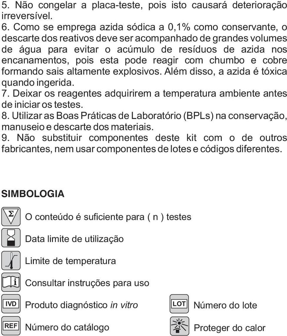 pode reagir com chumbo e cobre formando sais altamente explosivos. Além disso, a azida é tóxica quando ingerida. 7. Deixar os reagentes adquirirem a temperatura ambiente antes de iniciar os testes. 8.