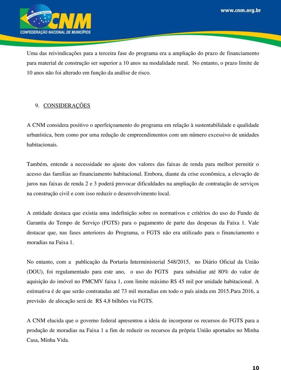 CONSIDERAÇÕES A CNM considera positivo o aperfeiçoamento do programa em relação à sustentabilidade e qualidade urbanística, bem como por uma redução de empreendimentos com um número excessivo de