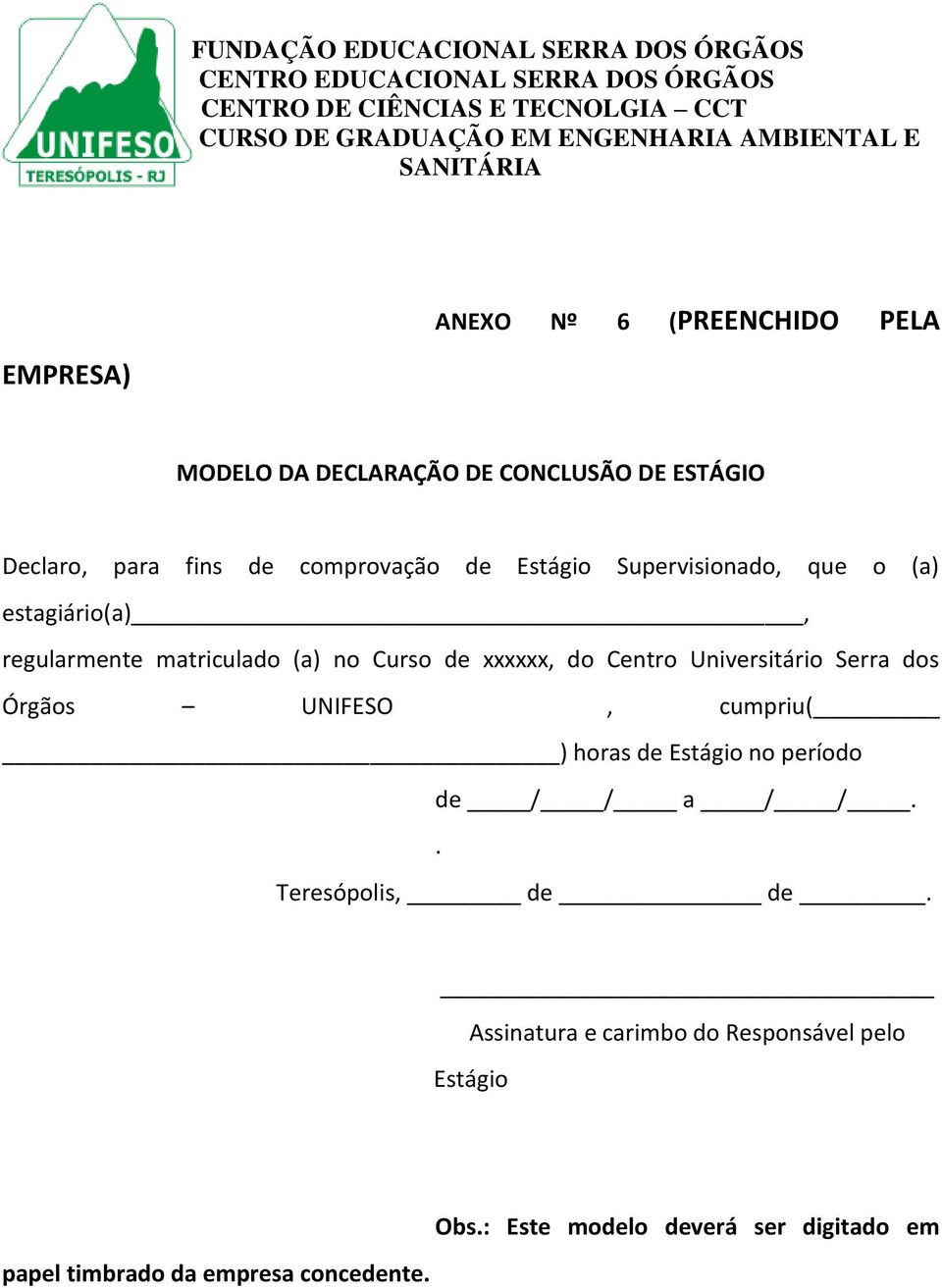 Universitário Serra dos Órgãos UNIFESO, cumpriu( ) horas de Estágio no período de / / a / /.. Teresópolis, de de.