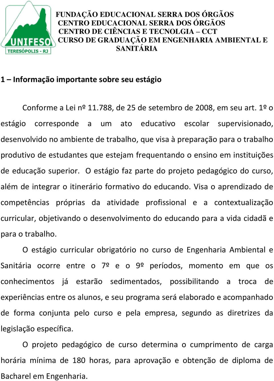 ensino em instituições de educação superior. O estágio faz parte do projeto pedagógico do curso, além de integrar o itinerário formativo do educando.