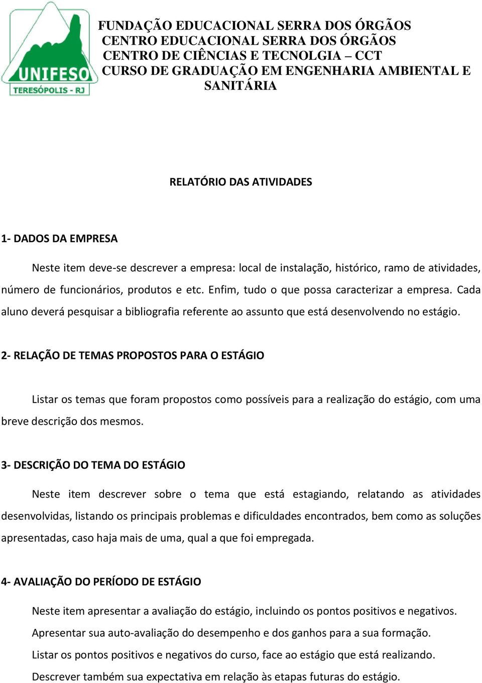 2- RELAÇÃO DE TEMAS PROPOSTOS PARA O ESTÁGIO Listar os temas que foram propostos como possíveis para a realização do estágio, com uma breve descrição dos mesmos.