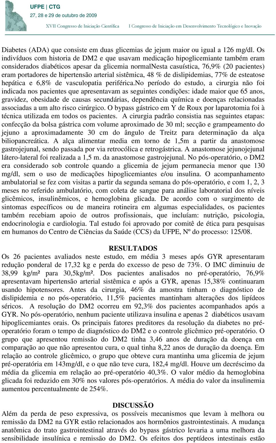 hipertensão arterial sistêmica, 48 % de dislipidemias, 77% de esteatose hepática e 6,8% de vasculopatia periférica.