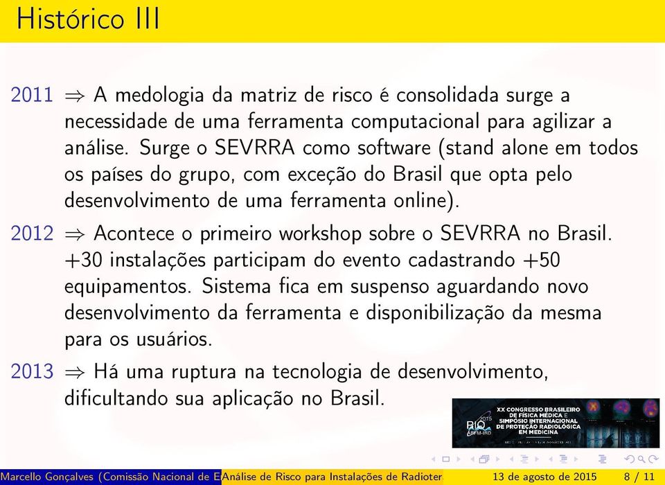 2012 Acontece o primeiro workshop sobre o SEVRRA no Brasil. +30 instalações participam do evento cadastrando +50 equipamentos.