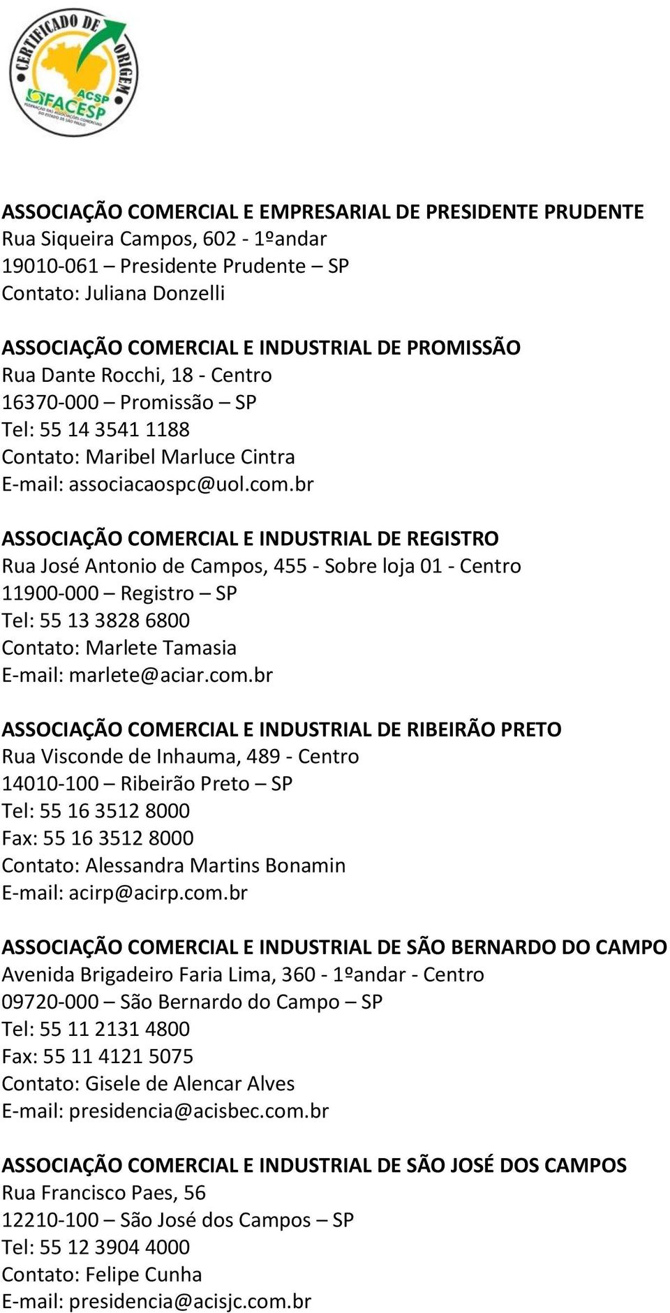 br ASSOCIAÇÃO COMERCIAL E INDUSTRIAL DE REGISTRO Rua José Antonio de Campos, 455 - Sobre loja 01 - Centro 11900-000 Registro SP Tel: 55 13 3828 6800 Contato: Marlete Tamasia E-mail: marlete@aciar.com.