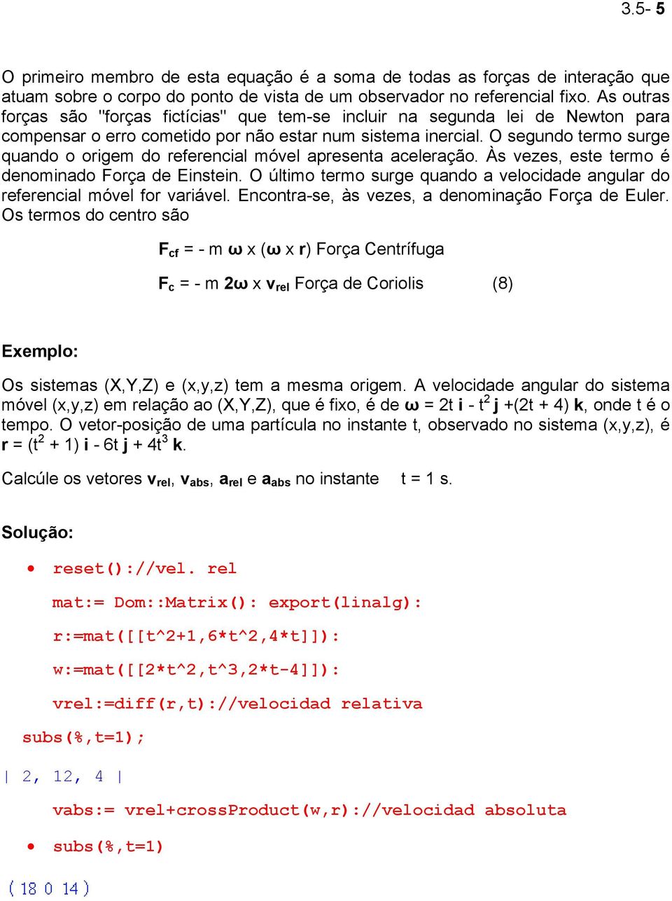 O segundo termo surge quando o origem do referencial móvel apresenta aceleração. Às vezes, este termo é denominado Força de Einstein.