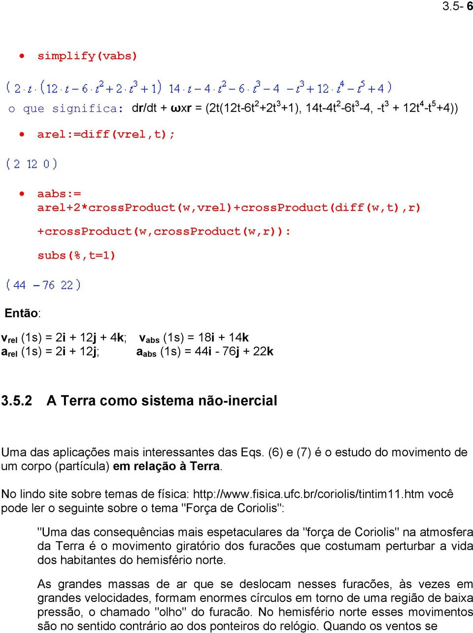 2 A Terra como sistema não-inercial Uma das aplicações mais interessantes das Eqs. (6) e (7) é o estudo do movimento de um corpo (partícula) em relação à Terra.